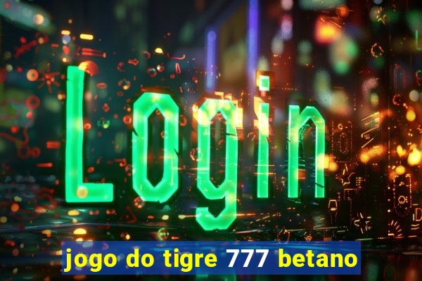 jogo do tigre 777 betano